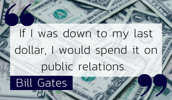 If I was down to my last dollar, I'd spend it on PR -Bill Gates